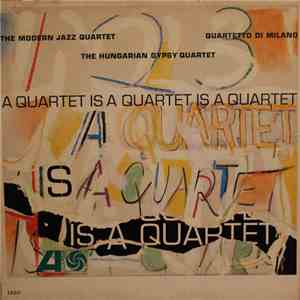 The Modern Jazz Quartet, Quartetto Di Milano, The Hungarian Gypsy Quartet - A Quartet Is A Quartet Is A Quartet