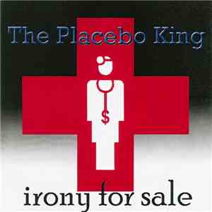 The Placebo King - Irony For Sale