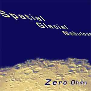 Zero Ohms - Spacial Glacial Nebulous