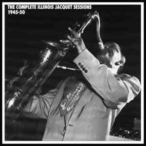 Illinois Jacquet - The Complete Illinois Jacquet Sessions 1945-50