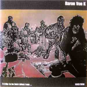 Baron Von K - I'd Like To Be Here When I Can ...1995/1998