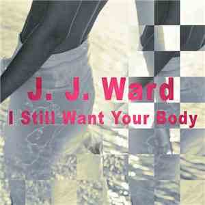 J.J. Ward - I Still Want Your Body Ep