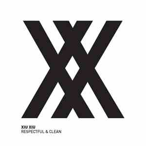 Xiu Xiu - Respectful & Clean