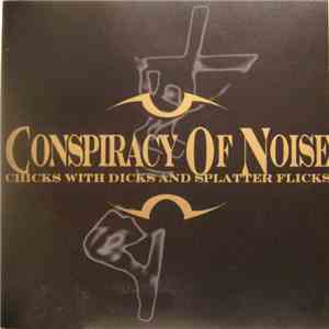 Conspiracy Of Noise - Chicks With Dicks And Splatter Flicks
