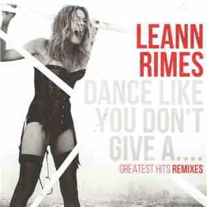 LeAnn Rimes - Dance Like You Don't Give A.... Greatest Hits Remixes