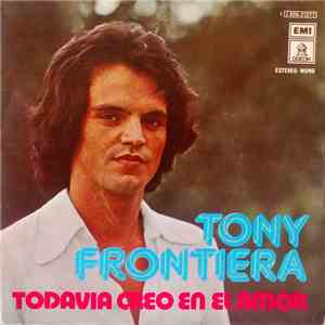 Tony Frontiera - Todavia Creo En El Amor / Que Seas Feliz