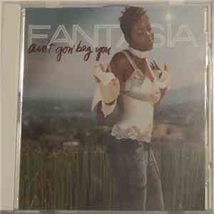 Fantasia  - Ain’t Gon’ Beg You