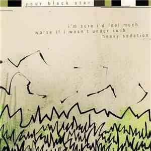 Your Black Star - I'm Sure I'd Feel Much Worse If I Wasn't Under Such Heavy Sedation
