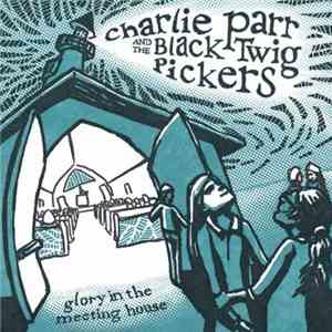 Charlie Parr and The Black Twig Pickers - Glory In The Meeting House