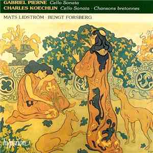 Gabriel Pierné, Charles Koechlin, Mats Lidström, Bengt Forsberg - Cello Sonata / Cello Sonata / Chanson Bretonnes