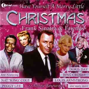 Frank Sinatra & Friends Also Featuring Nat 'King' Cole, Peggy Lee, Doris Day, Bing Crosby, Louis Armstrong - Have Yourself A Merry Little Christmas