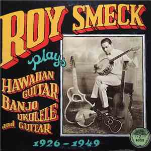 Roy Smeck - Plays Hawaiian Guitar, Banjo, Ukulele And Guitar 1926-1949