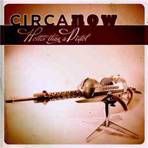 Circa Now - Hotter Than A Pistol