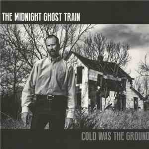 The Midnight Ghost Train - Cold Was The Ground