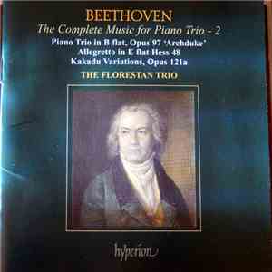 Beethoven, The Florestan Trio - The Complete Music For Piano Trio, Vol. 2 • Piano Trio In B Flat, Opus 97 ‘Archduke’; Allegretto In E Flat, Hess 48; Kakadu Variations, Opus 121a