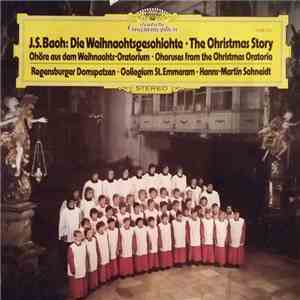 J.S.Bach, Regensburger Domspatzen, Collegium St. Emmeram, Hanns-Martin Schneidt - Die Weihnachtsgeschichte: Chöre Aus Dem Weihnachts-Oratorium / The Christmas Story: Choruses From The Christmas Oratorio