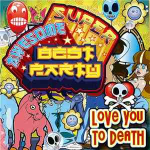 Love You To Death - Super Awesome Best Party