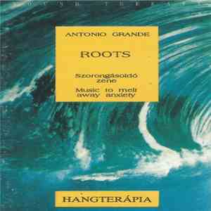 Antonio Grande  - Roots - Szorongásoldó Zene