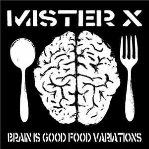 Mister X  - Brain Is Good Food Variations