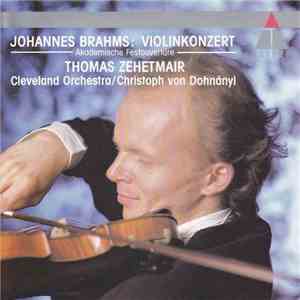 Johannes Brahms - Thomas Zehetmair, Cleveland Orchestra / Christoph von Dohnányi - Violinkonzert, Akademische Festouvertüre C-moll, Op. 80