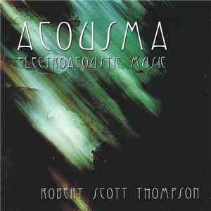 Robert Scott Thompson - Acousma. Electroacoustic Music