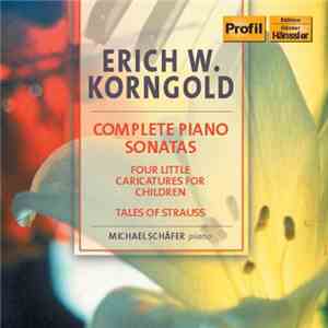 Erich W. Korngold - Michael Schäfer  - Complete Piano Sonatas / Four Little Caricatures For Children / Tales Of Strauss