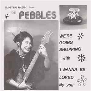 The Pebbles  - We're Going Shopping / I Wanna Be Loved By You