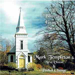 Mark Templeton & Pocket Change, Mark Templeton & New Vision - 20 "Bluegrass Gospel" Songs