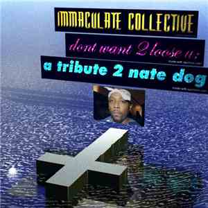 Immaculate Collective - Dont Want 2 Loose U: A Tribute 2 Nate Dog