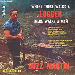 Buzz Martin - Where There Walks A Logger There Walks A Man