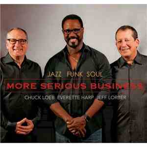 Jazz Funk Soul - Chuck Loeb, Everette Harp, Jeff Lorber - More Serious Business