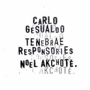 Noël Akchoté, Carlo Gesualdo - Tenebrae Responsories For Maundy Thursday