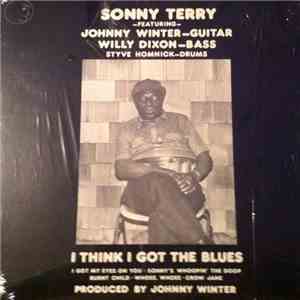 Sonny Terry Featuring Johnny Winter, Willie Dixon, Styve Homnick - I Think I Got The Blues