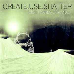 Create.Use.Shatter - Nightmares.Of.A.Pilot