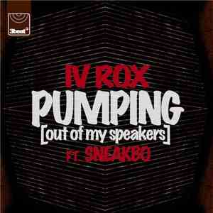 IV Rox Ft Sneakbo - Pumping (Out Of My Speakers) (Remixes)