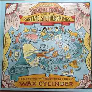 Roochie Toochie & The Ragtime Shepherd Kings - Recordings On Honest-To-Goodness Wax Cylinder