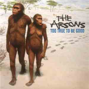The Arsons - Too True To Be Good