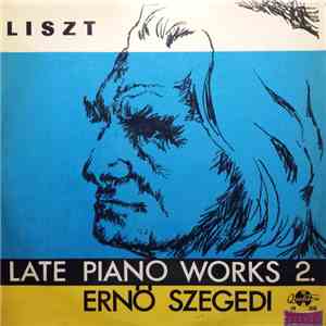 Liszt, Ernö Szegedi - Late Piano Works 2.