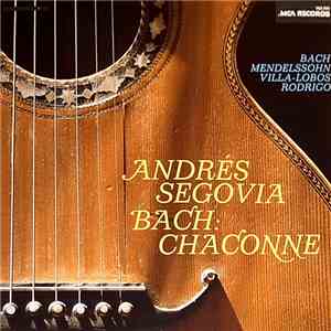 Andrés Segovia / Bach And Other Works By Sors, Mendelssohn, Villa-Lobos, Rodrigo - Bach: Chaconne