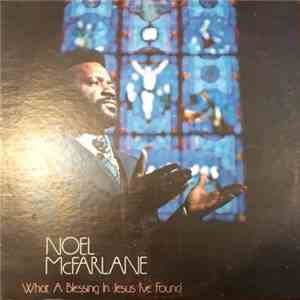 Noel McFarlane - What A Blessing In Jesus I've Found