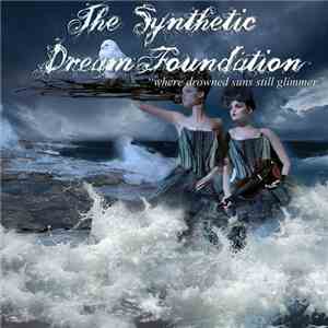The Synthetic Dream Foundation - Where Drowned Suns Still Glimmer