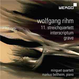 Wolfgang Rihm - Minguet Quartett, Markus Bellheim - 11. Streichquartett / Interscriptum / Grave