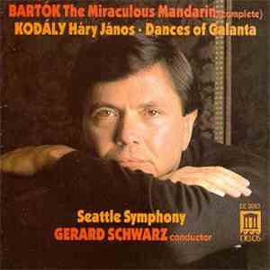 Béla Bartók • Zoltán Kodály, Gerard Schwarz, Seattle Symphony Orchestra - The Miraculous Mandarin Suite (complete) / Hary Janos Suite; Dances of Galanta