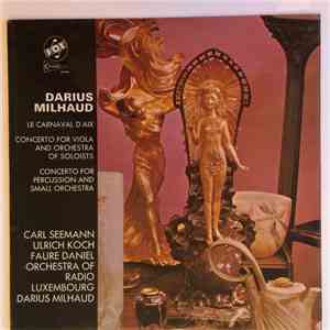 Darius Milhaud, Carl Seemann, Ulrich Koch, Faure Daniel, Orchestra Of Radio Luxembourg - Le Carnival D'Aix / Concerto For Viola And Orchestra Of Soloists / Concerto For Percussion And Small Orchestra