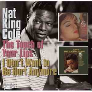 Nat King Cole - The Touch Of Your Lips / I Don't Want To Be Hurt Anymore
