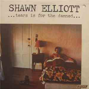 Shawn Elliott - ...Tears Is For The Damned...
