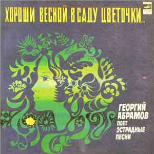 Георгий Абрамов - Поет Эстрадные Песни. Хороши Весной В Саду Цветочки...