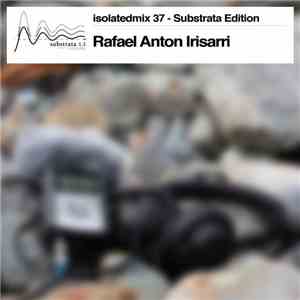 Rafael Anton Irisarri - Isolatedmix 37 - Substrata Edition