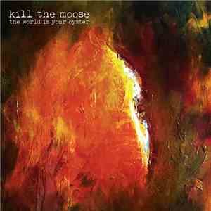 Kill The Moose - The world is your oyster