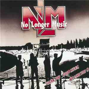No Longer Music - Thank You Good Night, We Love You!!